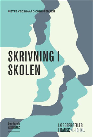 Skrivning i skolen (Lærerprofiler i dansk nye mål og kompetencer, nr. 2)