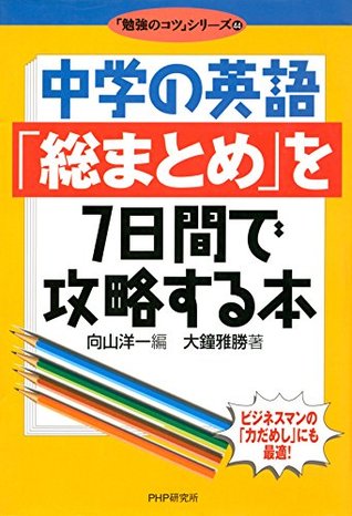 中学の英語 総まとめ を7日間で攻略する本 勉強のコツ シリーズ By 大鐘 雅勝