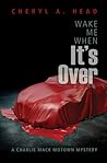 Wake Me When It's Over by Cheryl A. Head