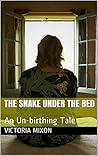 The Snake Under the Bed: An Un-birthing Tale The Snake Under the Bed: An Un-birthing Tale