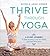 Thrive Through Yoga: A 21-Day Journey to Ease Anxiety, Love Your Body and Feel More Alive