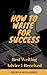 How to Write for Success: Best Writing Advice I received