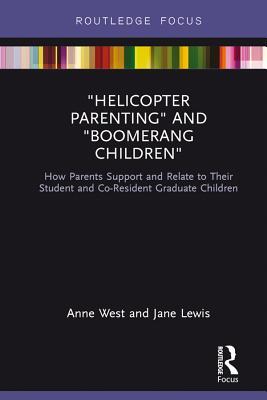 'Helicopter Parenting' and 'Boomerang Children': How Parents Support and Relate to Their Student and Co-Resident Graduate Children (Routledge Advances in Sociology)