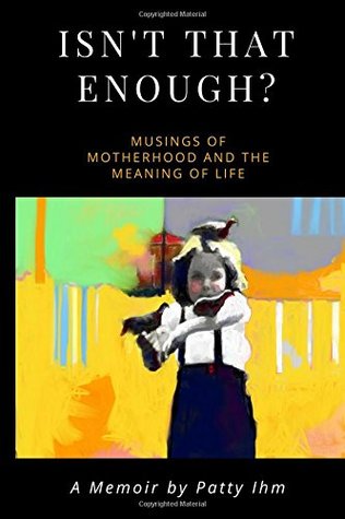 Isn't That Enough?!: Musings of Motherhood and the Meaning of Life