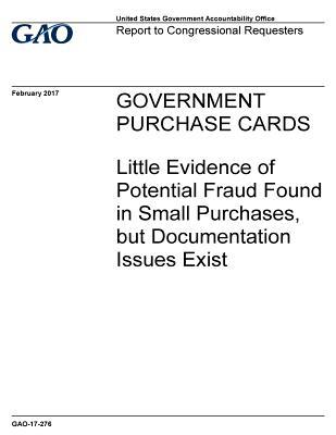 Government Purchase Cards: Little Evidence of Potential Fraud Found in Small Purchases, But Documentation Issues Exist
