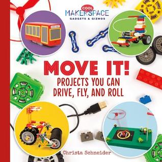 Move It! Projects You Can Drive, Fly, and Roll (Cool Makerspace Gadgets & Gizmos)