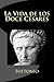 La Vida de Los Doce Cesares by Suetonius La Vida de Los Doce Cesares by Suetonius