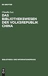 Das Bibliothekswesen der Volksrepublik China (Bibliotheks- und Informationspraxis, 26) (German Edition)