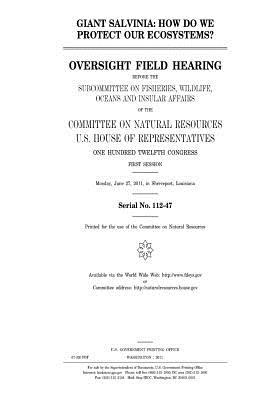 Giant Salvinia: How Do We Protect Our Ecosystems?: Oversight Field Hearing Before the Subcommittee on Fisheries, Wildlife, Oceans, and Insular Affairs of the Committee on Natural Resources, U.S. House of Representatives, One Hundred Twelfth Congress, Fir