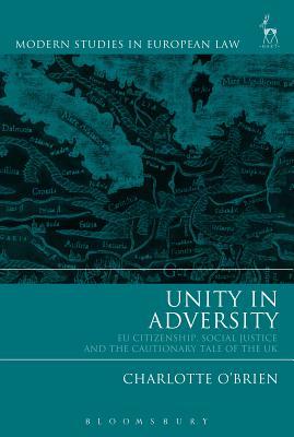 Unity in Adversity: EU Citizenship, Social Justice and the Cautionary Tale of the UK (Modern Studies in European Law)