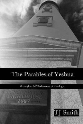 The Kingdom Parables of Yeshua: Through a Fulfilled Covenant Theology