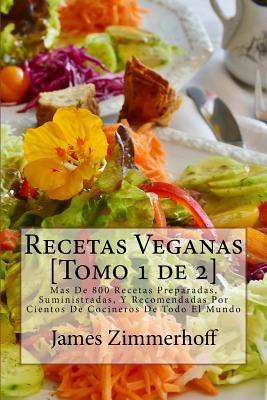 Recetas Veganas [Tomo 1 de 2]: Mas de 800 Recetas Preparadas, Suministradas, y Recomendadas Por Cientos de Cocineros de Todo El Mundo