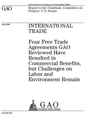 International Trade: Four Free Trade Agreements Gao Reviewed Have Resulted in Commercial Benefits, But Challenges on Labor and Environment Remain
