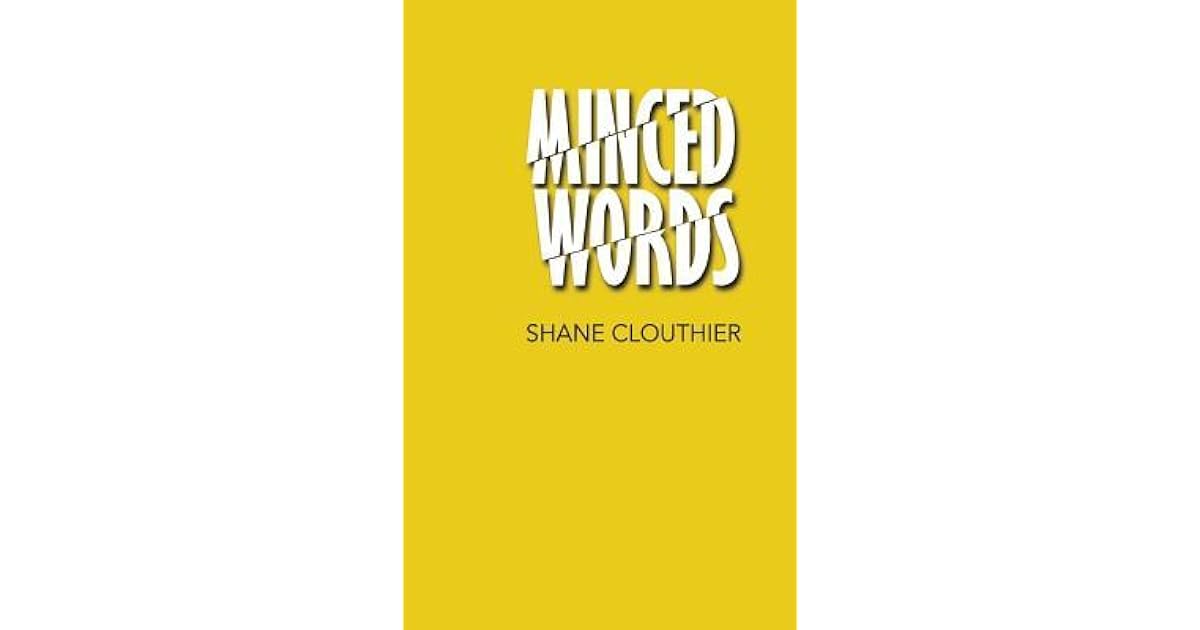 Minced Words by MR Shane Michael Clouthier