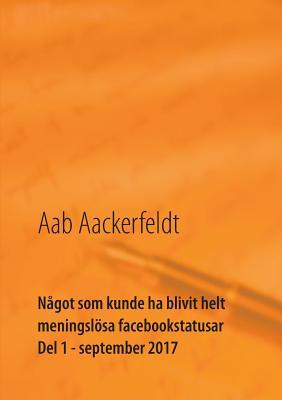 Något som kunde ha blivit helt meningslösa facebookstatusar: Del 1, september 2017 (Swedish Edition)