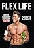 Flex Life: How to Transform Your Body Forever