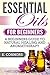 Essential Oils for Beginners: A Beginners Guide to Natural Healing and Aromatherapy