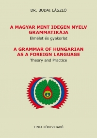 A magyar mint idegen nyelv. Elmélet és gyakorlat A Grammar of Hungarian as a foreign language. Theory and Practice (Segédkönyvek a nyelvészet tanulmányozásához 193.)