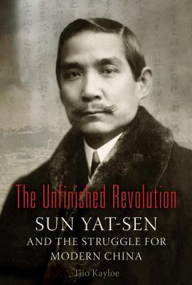 The Unfinished Revolution: Sun Yat-Sen and the Struggle for Modern China (Hardcover)