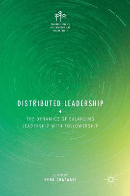Distributed Leadership: The Dynamics of Balancing Leadership with Followership (Palgrave Studies in Leadership and Followership)