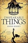 Unspeakable Things by Sophie Kersey