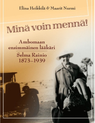 Minä voin mennä! Ambomaan ensimmäinen lääkäri Selma Rainio 1873-1939 (Unknown Binding)