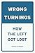 Wrong Turnings: How the Left Got Lost