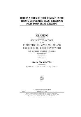 Third in a Series of Three Hearings on the Pending Job-Creating Trade Agreements: South Korea Trade Agreement
