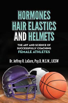 Hormones, Hair Elastics, and a Helmets: The Art and Science of Successfully Coaching Female Athletes
