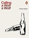 Calling a Wolf a Wolf by Kaveh Akbar Calling a Wolf a Wolf by Kaveh Akbar