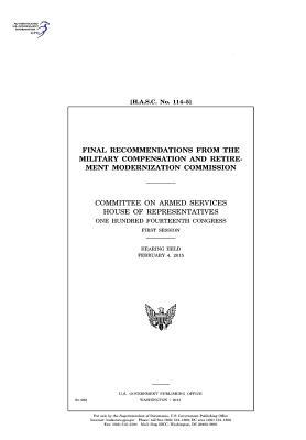 Final Recommendations from the Military Compensation and Retirement Modernization Commission: Committee on Armed Services, House of Representatives, One Hundred Fourteenth Congress, First Session, Hearing Held February 4, 2015.