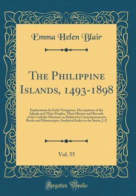 The Philippine Islands, 1493-1898, Vol. 55: Explorations by Early Navigators, Descriptions of the Islands and Their Peoples, Their History and Records of the Catholic Missions, as Related in Contempor