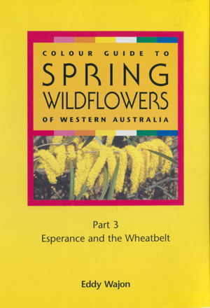 Colour Guide to Spring Wildflowers of Western Australia: Esperance & Wheatbelt (Paperback)