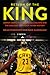 Return of the King: LeBron James, the Cleveland Cavaliers and the Greatest Comeback in NBA History