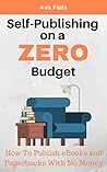 Self-Publishing on a ZERO Budget: How To Publish eBooks and Paperbacks With NO Money (The ZERO Budget Series Book 1) Self-Publishing on a ZERO Budget: How To Publish eBooks and Paperbacks With NO Money (The ZERO Budget Series Book 1)