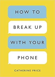 How to Break Up with Your Phone by Catherine Price