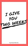 I Give You Two Weeks: A simple yes, that led to an everlasting change I Give You Two Weeks: A simple yes, that led to an everlasting change