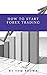 How to Start ForEx Trading:...