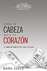 Desde Tu Cabeza Hasta Tu Corazón: El cambio que anhelas está a solo 18 pulgadas (Spanish Edition)