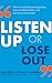Listen Up or Lose Out: How to Avoid Miscommunication, Improve Relationships, and Get More Done Faster