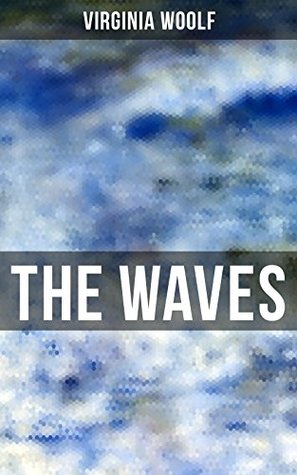 THE WAVES: Enriched edition. Six Interwoven Soliloquies on Friendship, Existence, and Time in a Lyrical Modernist Experiment