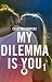 My dilemma is you. 1. by Cristina Chiperi