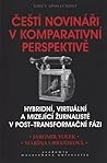 Čeští novináři v komparativní perspektivě: Hybridní, virtuální a mizející žurnalisté v post-transformační fázi