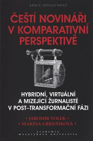 Čeští novináři v komparativní perspektivě: Hybridní, virtuální a mizející žurnalisté v post-transformační fázi