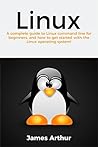 Linux: A complete guide to Linux command line for beginners, and how to get started with the Linux operating system!