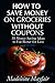 How to Save Money on Groceries Without Coupons  by Madeleine Mayfair