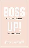 Boss Up!: Pursue Your Purpose With Confidence