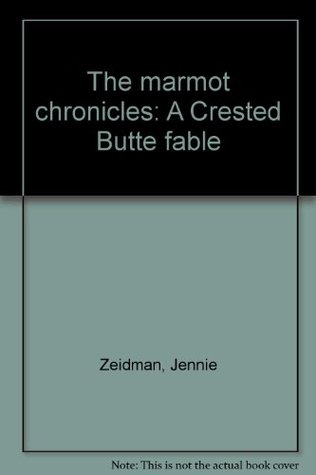 The marmot chronicles: A Crested Butte fable (Unknown Binding)