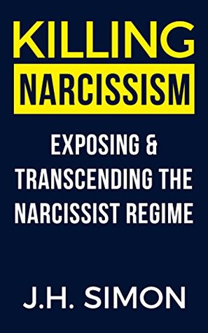 Killing Narcissism: Exposing & Transcending The Narcissist Regime (Kindle Edition)