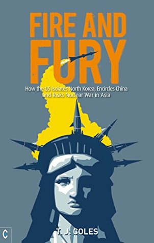 Fire and Fury: How the US Isolates North Korea, Encircles China and Risks Nuclear War in Asia (Kindle Edition)